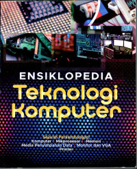 Ensiklopedia Teknologi Komputer: Sejarah Perkembangan Komputer, Mikroprosesor, Memori, Media Penyimpanan Data, Monitor dan VGA Printer.