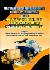 Peraturan Presiden Republik Indonesia Nomor 12 Tahun 2021 tentang Perubahan Atas Peraturan Presiden Nomor 16 Tahun 2018 tentang Pengadaan Barang/Jasa Pemerintah. Dilengkapi: Peraturan Presiden Nomor 16 Tahun 2018 tentang Pengadaan Barang /Jasa Pemerintah; Pelatihan Pengadaan Barang/jasa; Badan Nasional Sertifikasi Profesi.