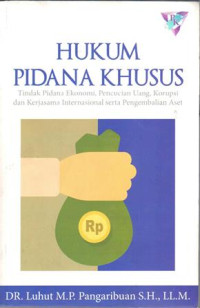 Hukum Pidana Khusus: Tindak Pidana Ekonomi, Pencuci Uang, Korupsi dan Kerjasama Internasional serta Pengembalian Aset