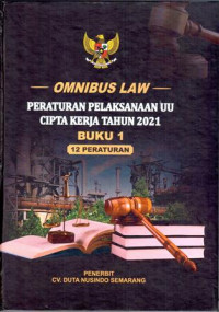 Omnibus Law: Peraturan Pelaksanaan UU Cipta Kerja Tahun 2021 Buku 1 (12 Peraturan)