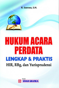 Hukum Acara Perdata Lengkap dan Praktis: HIR, RBg, dan Yurisprudensi