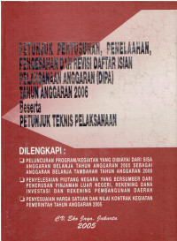 Petunjuk Penyusunan, Penelaahan Pengesahan dan Revisi Daftar Isian Pelaksanaan Anggaran (DIPA) Tahun Anggaran 2006 Peserta Petunjuk Teknis Pelaksanaan. Dilengkapi : Peluncuran Program/Kegiatan yang dibiayai Dari Sisa Anggaran Belanja Tahun Anggaran 2005  Sebagai Anggaran Belanja Tambahan Tahun Anggaran 2006, Penyelesaian Piutang Negara yang Bersumber dari Penelusuran Pinjaman Luar Negeri, Rekening Dana Investasi dan Rekening pembangunan Daerah, Penyelesaian Harga Satuan dan Nilai Kontrak Kegiatan Pemerintah Tahun Anggaran 2005