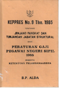 Keppres No. 9 Thn 1985 Tentang Jenjang Pangkat dan Tunjangan Jabatan Struktural dan Peraturan Gaji Pegawai Negeri Sipil 1985 Beserta Ketentuan Pelaksanaannya