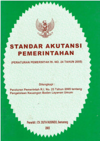 Standar Akutansi Pemerintah (Peraturan Pemerintah RI. No. 24 Tahun 2005) Dilengkapi : Peraturan Pemerintah RI No. 23 Tahun 2005 tentang Pengelolaan Keuangan Badan Layanan Umum