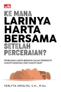 Kemana Larinya Harta Bersama Setelah Perceraian?: Pembagaian Harta Bersama dalam Perspektif Hukum Nasional dan Hukum Adat