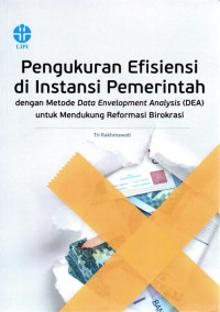 Pengukuran Efisiensi di Instansi Pemerintahan dengan Metode Data Envelopment Analysis (DEA) untuk Mendukung Reformasi Birokrasi