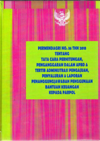 Peraturan Menteri Dalam Negeri Nomor 36 Tahun 2018 tentang Tata Cara Penghitungan, Penganggaran dalam APBD dan Tertib Administrasi Pengajuan, Penyaluran dan Laporan Pertanggungjawaban Penggunaan Bantuan Keuangan Kepada Partai Politik. Dilengkapi PP Nomor 1 Tahun 2018 tentang Perubahan Kedua atas PP Nomor 5 Tahun 2009 tentang Bantuan Keuangan Kepada Partai Politik; PP Nomor 5 Tahun 2009 tentang Bantuan Keuangan Kepada Partai Politik; UU Nomor 2 Tahun 2011 tentang Perubahan atas UU Nomor 2 Tahun 2008 tentang Partai Politik; UU Nomor 2 Tahun 2008 tentang Partai Politik