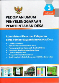 Pedoman Umum Penyelenggaraan Pemerintahan Desa Buku 3. Administrasi Desa dan Pelaporan Serta Pemberdayaan Masyarakat Desa: Landsan Hukum; Administrasi Pemerintahan Desa; Penyusunan Data Monografi dan Profil Desa; Penetapan dan Penegasan Batas Desa; Laporan Kepala Desa; Program Pemberdayaan Desa; dan Kisah Inspiratif: Tokoh, Desa, dan BUMDes Berprestasi.