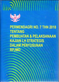 Peraturan Menteri Dalam Negeri Nomor 7 Tahun 2018 tentang Pembuatan dan Pelaksanaan Kajian Lingkungan Hidup Strategis dalam Penyusunan Rencana Pembangunan Jangka Menengah Daerah (RPJMD)
