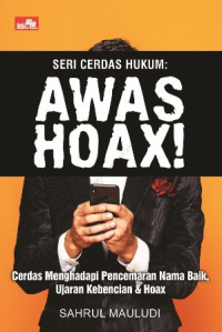 Seri Cerdas Hukum Awas Hoax : Cerdas Menghadapi Pencemaran Nama Baik, Uajran Kebencian, dan Hoax