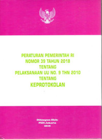 Peraturan Pemerintah Republik Indonesia Nomor 39 Tahun 2018 tentang Pelaksanaan UU Nomor 9 Tahun 2010 tentang Keprotokolan. 
Dilengkapi UU Nomor 9 Tahun 2010 tentang Keprotokolan