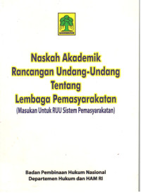 Naskah Akademik Rancangan Undang-Undang tentang Lembaga Pemasyarakatan (Masukan untuk RUU Sistem Pemasyarakatan)