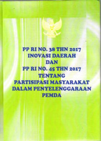 Peraturan Pemerintah Nomor 38 Tahun 2017 Tentang Inovasi Daerah Dan Peraturan Pemerintah Nomor 45 Tahun 2017 Tentang Partisipasi Masyarakat Dalam Penyelenggaraan Pemerintah Daerah