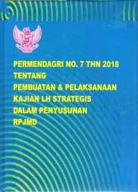 Peraturan Menteri Dalam Negeri Nomor 7 Tahun 2018 Tentang Pembuatan Dan Pelaksanaan Kajian LH Strategis Dalam Penyusunan RPJMD