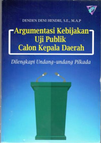 Argumentasi Kebijakan Uji Publik Calon Kepala Daerah (Dilengkapi Undang-Undang Pilkada)