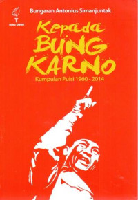 Kepada Bung Karno : Kumpulan Puisi 1960-2014