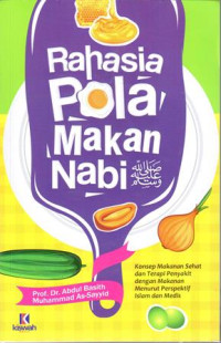 Rahasia Pola Makan Nabi - Konsep Makanan Sehat Dan Terapi Penyakit Dengan Makanan Menurut Perspektif Islam Dan Medis