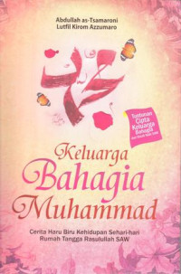 Keluarga Bahagia Muhammad : Cerita Haru Biru Kehidupan Sehari - Hari Rumah Tangga Rasulullah SAW