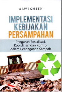 Implementasi Kebijakan Persampahan : Pengaruh Sosialisasi, Koordinasi Dan Kontrol Dalam Penanganan Sampah