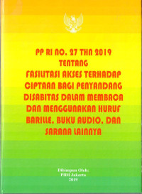 Peraturan Pemerintah RI Nomor 27 Tahun 2019 tentang Fasilitasi Akses Terhadap Ciptaan Bagi Penyandang Disabilitas dalam Membaca dan Menggunakan Huruf Braille, Buku Audio, dan Sarana Lainnya. Dilengkapi dengan UU Nomor 28 Tahun 2018 tentang Hak Cipta