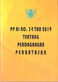 Peraturan Pemerintah RI Nomor 34 Tahun 2019 tentang Perdagangan Perbatasan. Dilengkapi dengan UU Nomor 7 Tahun 2014 tentang Perdagangan.