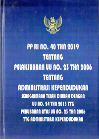 Peraturan Pemerintah RI Nomor 40 Tahun 2019 tentang Pelaksanaan Undang-Undang Nomor 23 Tahun 2006 tentang Administrasi Kependudukan Sebagaimana Telah Diubah dengan Undang-Undang Nomor 24 Tahun 2013 tentang Perubahan Atas Undang-Undang Nomor 23 Tahun 2006 tentang Administrasi Kependudukan. Dilengkapi dengan  UU Nomor 24 Tahun 2013 tentang Perubahan Atas UU Nomor 23 Tahun 2006 tentang Administrasi Kependudukan; UU Nomor 23 Tahun 2006 tentang Administrasi Kependudukan.