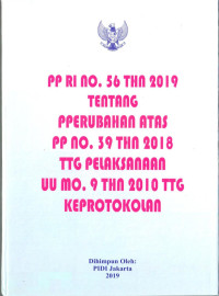 Peraturan Pemerintah Nomor 56 Tahun 2019 Tentang Perubahan Atas Peraturan Pemerintah Nomor 39 Tahun 2018 Tentang Pelaksanaan Undang-Undang Nomor 9 Tahun 2010 Tentang Keprotokolan. Dilengkapi dengan PP RI 39 Tahun 2018 tentang Pelaksanaan UU Nomor 9 Tahun 2010 tentang Keprotokolan; dan UU RI Nomor 9 Tahun 2010 tentang Keprotokolan.