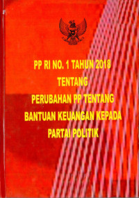 Peraturan Pemerintah RI Nomor 1 Tahun 2018 Tentang Perubahan Peraturan Pemerintah Tentang Bantuan Keuangan Kepada Partai Politik. Dilengkapi: PP RI Nomor 5 Tahun 2009 tentang Bantuan Keuangan Kepada Partai Politik; UU RI Nomor 2 Tahun 2011 tentang Perubahan atas UU Nomor 2 Tahun 2018; dan UU RI Nomor 2 Tahun 2008 tentang Partai Politik