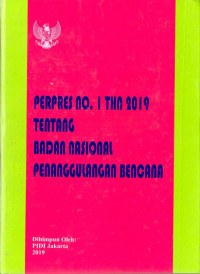 Peraturan Presiden Nomor 1 Tahun 2019 tentang Badan Nasional Penanggulangan Bencana. Dilengkapi dengan UU Nomor 24 Tahun 2007 tentang Penanggulangan Bencana