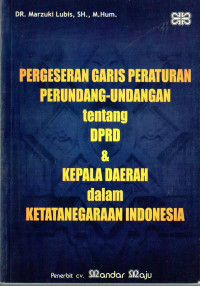 Pergeseran Garis Peraturan Perundang-Undangan tentang DPRD dan Kepala Daerah dalam Ketatanegaraan Indonesia
