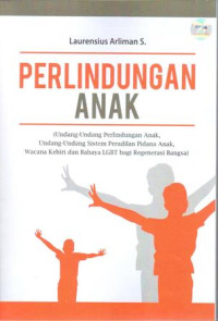 Perlindungan Anak (Undang-Undang Perlindungan Anak, Undangundang Sistem Peradilan Pidana Anak, Wacana Kebiri Dan Bahaya Lgbt Bagi Regenerasi Bangsa)