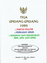 Tiga Undang-Undang 1999 Partai Politik, Pemilihan Umum, Susunan dan Kedudukan MPR,DPR,dan DPRD Dilengkapi Peraturan Pemerintah Tentang Pegawai Negeri Sipil yang Menjadi Anggota Partai Politik