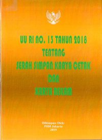 Undang-Undang RI Nomor 13 Tahun 2018 tentang Serah Simpan Karya Cetak dan Karya Rekam. Dilengkapi dengan UU Nomor 43  Tahun 2007 tentang Perpustakaan