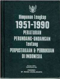 Himpunan Lengkap 1951-1990 Peraturan Perundang-Undangan Tentang Perpustakaan dan Perbukuan di Indonesia