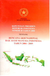 Keputusan Presiden Republik Indonesia Nomor 40 Tahun 2004 tentang Rencana Aksi Nasional Hak Asasi Manusia Indonesia Tahun 2004-2009