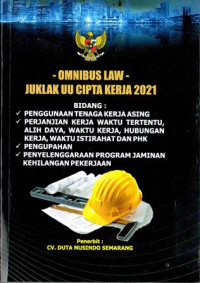 Omnibus Law: Juklak UU Cipta Kerja 2021 Bidang Penggunaan Tenaga Kerja Asing; Perjanjian Kerja Waktu Tertentu, Alih Daya, Waktu Kerja, Hubungan Kerja, Waktu Istirahat, dan PHK; Pengupahan; Penyelenggaraan Program Jaminan Kehilangan Pekerjaan.