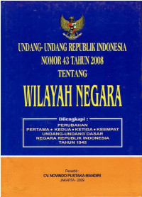 Undang-Undang Republik Indonesia Nomor 43 Tahun 2008 tentang Wilayah Negara. Dilengkapi : Perubahan Pertama, Kedua, Ketiga, Keempat UUD Negara Republik Indonesia Tahun 1945