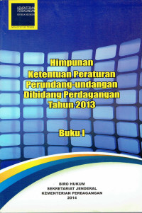 Himpunan Ketentuan Peraturan Perundang-Undangan Dibidang Perdagangan Tahun 2013 Buku I