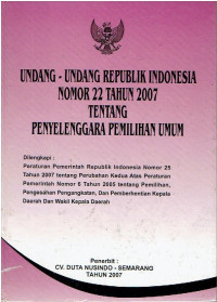 UU RI Nomor 22 Tahun 2007 tentang Penyelenggara Pemilihan Umum. Dilengkapi: Peraturan Pemerintah Republik Indonesia Nomor 25 Tahun 2007 tentang Perubahan Kedua atas Peraturan Pemerintah Nomor 6 Tahun 2005 tentang Pemilihan, Pengesahan Pengangkatan, dan Pemberhentian Kepala Daerah dan Wakil Kepala Daerah.