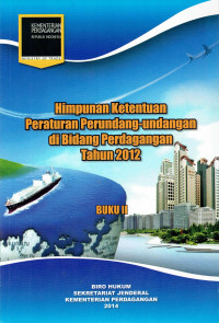 Himpunan Ketentuan Peraturan Perundang-Undangan di Bidang Perdagangan Tahun 2012 Buku II