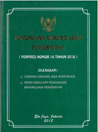 Perpres Nomor 16 Tahun 2018 tentang Pengadaan Barang Jasa Pemerintah. Dilengkapi: Undang-Undang Jasa Konstruksi; dan Peraturan LKPP Pengadan Barang/Jasa Pemerintah