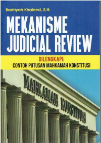Mekanisme Judicial Review. Dilengkapi: Contoh Putusan Mahkamah Konstitusi.