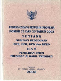 Undang-Undang Republik Indonesia Nomor 22 dan 23 Tahun 2003 tentang Susunan Kedudukan Majelis Permusyawaratan Rakyat, Dewan Perwakilan Rakyat, Dewan Perwakilan Daerah, dan Dewan Perwakilan Rakyat Daerah dan Pemilihan umum Presiden Dan Wakil Presiden