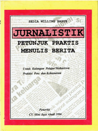 Jurnalistik: Petunjuk Praktis Menulis Berita, untuk kalangan Pelajar/Mahasiswa, Praktisi Pers dan Kehumasan