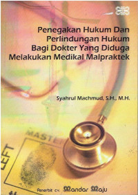 Penegakan Hukum dan Perlindungan Hukum bagi Dokter yang Diduga Melakukan Medikal Malpraktek