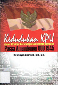 Kedudukan KPU dalam Struktur Ketatanegaraan Republik Indonesia Pasca Amandemen UUD 1945
