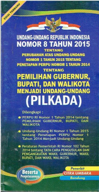 Undang-Undang Republik Indonesia Nomor 8 Tahun 2015 tentang Perubahan Atas Undang-Undang Nomor 1 Tahun 2015 tentang Penetapan Perpu Nomor 1 Tahun 2014 tentang Pemilihan Gubernur, Bupati, dan Walikota Menjadi Undang-Undang (PILKADA). Dilengkapi: Perpu RI Nomor 1 Tahun 2014 tentang Pemilihan Gubernur, Bupati, dan Walikota; Undang-Undang RI Nomor 1 Tahun 2015 tentang Penetapan Perpu Nomor 1 Tahun 2014 Menjadi Undang-Undang; dan Peraturan Pemerintah RI Nomor 102 Tahun 2014 tentang Tata Cara Pengusulan dan Pengangkatan Wakil Gubernur, Wakil Bupati, dan Wakil Walikota.