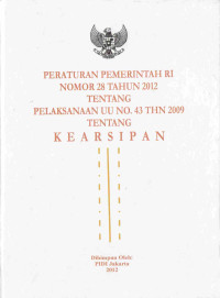 Peraturan Pemerintah Republik Indonesia Nomor 28 Tahun 2012 tentang Pelaksanaan UU Nomor 43 Tahun 2009 tentang Kearsipan