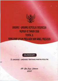 UU RI Nomor 42 Tahun 2008 tentang Pemilihan Umum Presiden dan Wakil Presiden. Dilengkapi: Undang-undang tentang Partai Politik