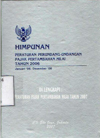 Himpunan Peraturan Perundang-Undangan Pajak Pertambahan Nilai Tahun 2006
januari '06 - Desember '06 
Dilengkapi Peraturan Pajak Pertambahan Nilai Tahun 2007